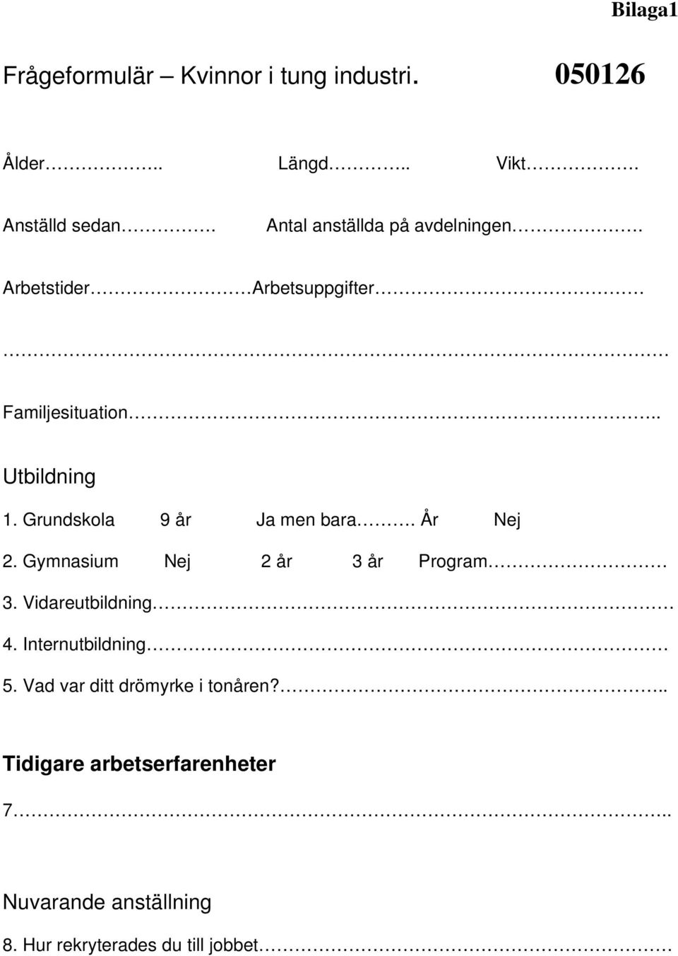 Grundskola 9 år Ja men bara. År Nej. Gymnasium Nej år år Program. Vidareutbildning 4.