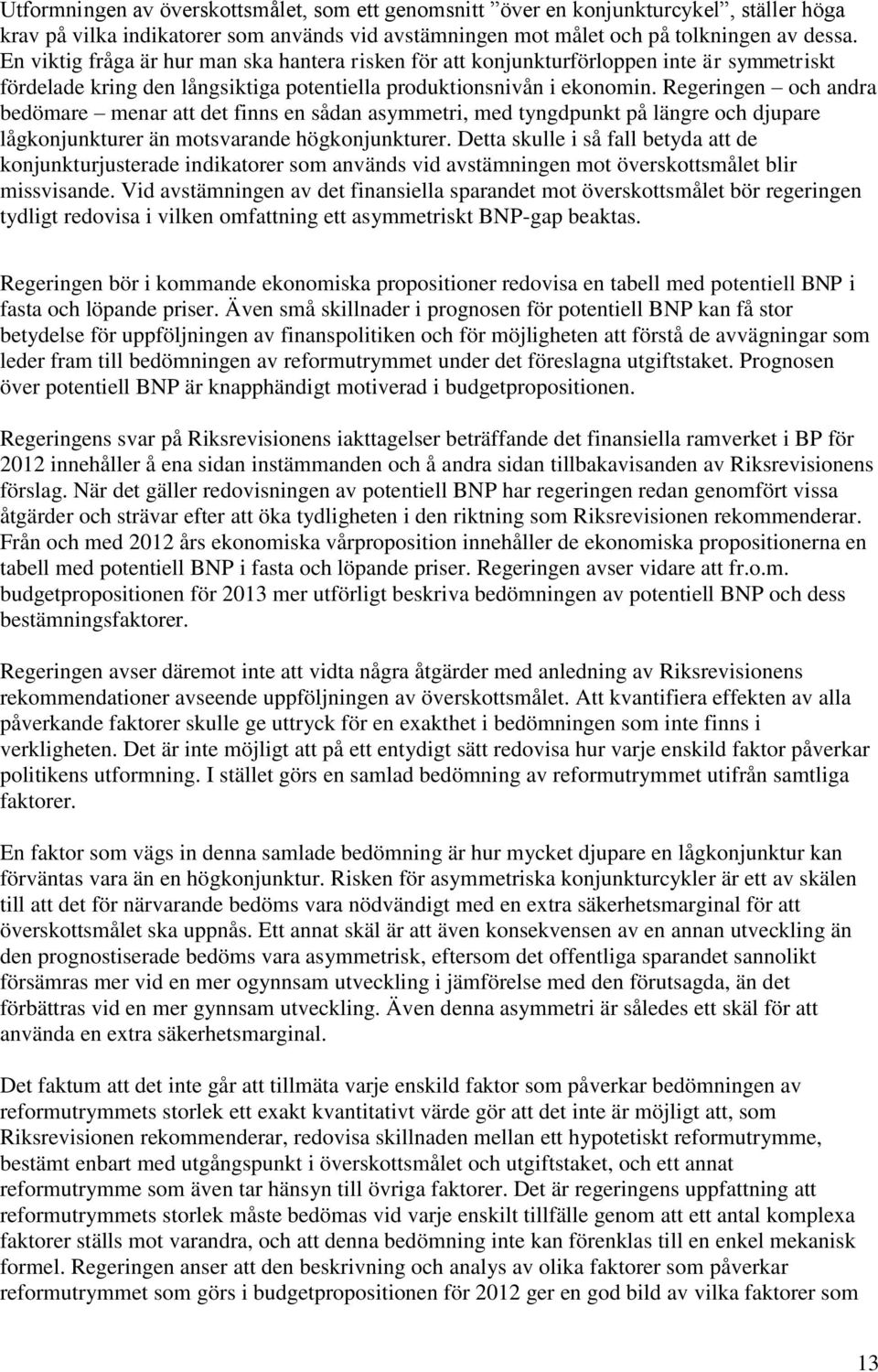 Regeringen och andra bedömare menar att det finns en sådan asymmetri, med tyngdpunkt på längre och djupare lågkonjunkturer än motsvarande högkonjunkturer.