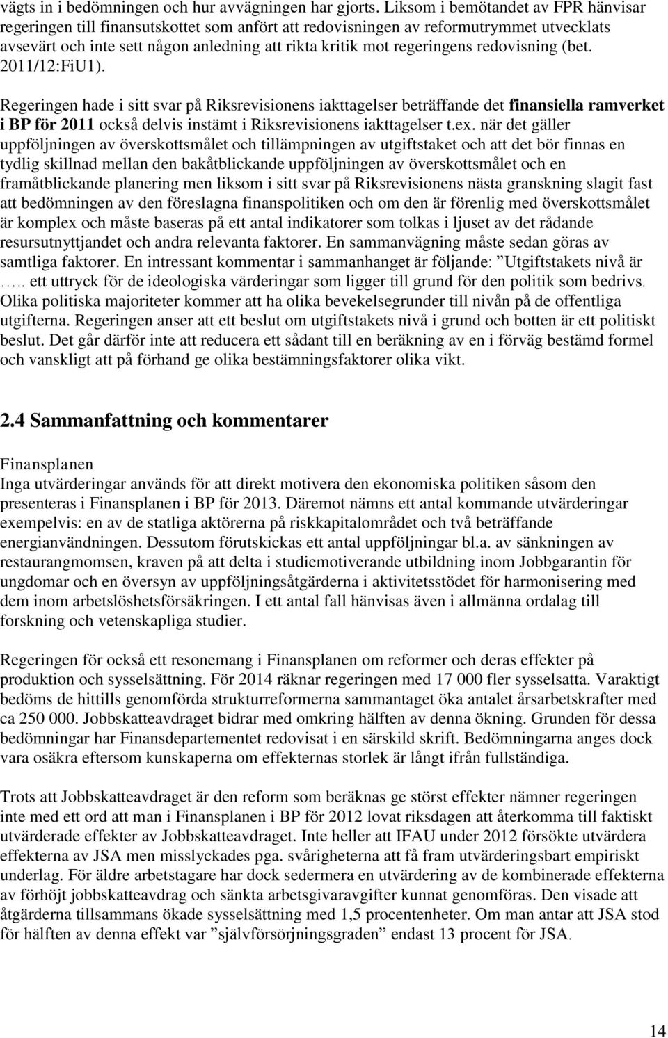 redovisning (bet. 2011/12:FiU1). Regeringen hade i sitt svar på Riksrevisionens iakttagelser beträffande det finansiella ramverket i BP för 2011 också delvis instämt i Riksrevisionens iakttagelser t.