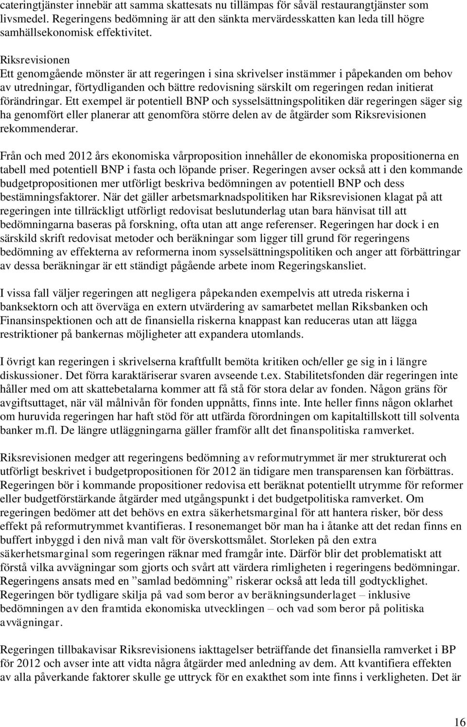 Riksrevisionen Ett genomgående mönster är att regeringen i sina skrivelser instämmer i påpekanden om behov av utredningar, förtydliganden och bättre redovisning särskilt om regeringen redan initierat