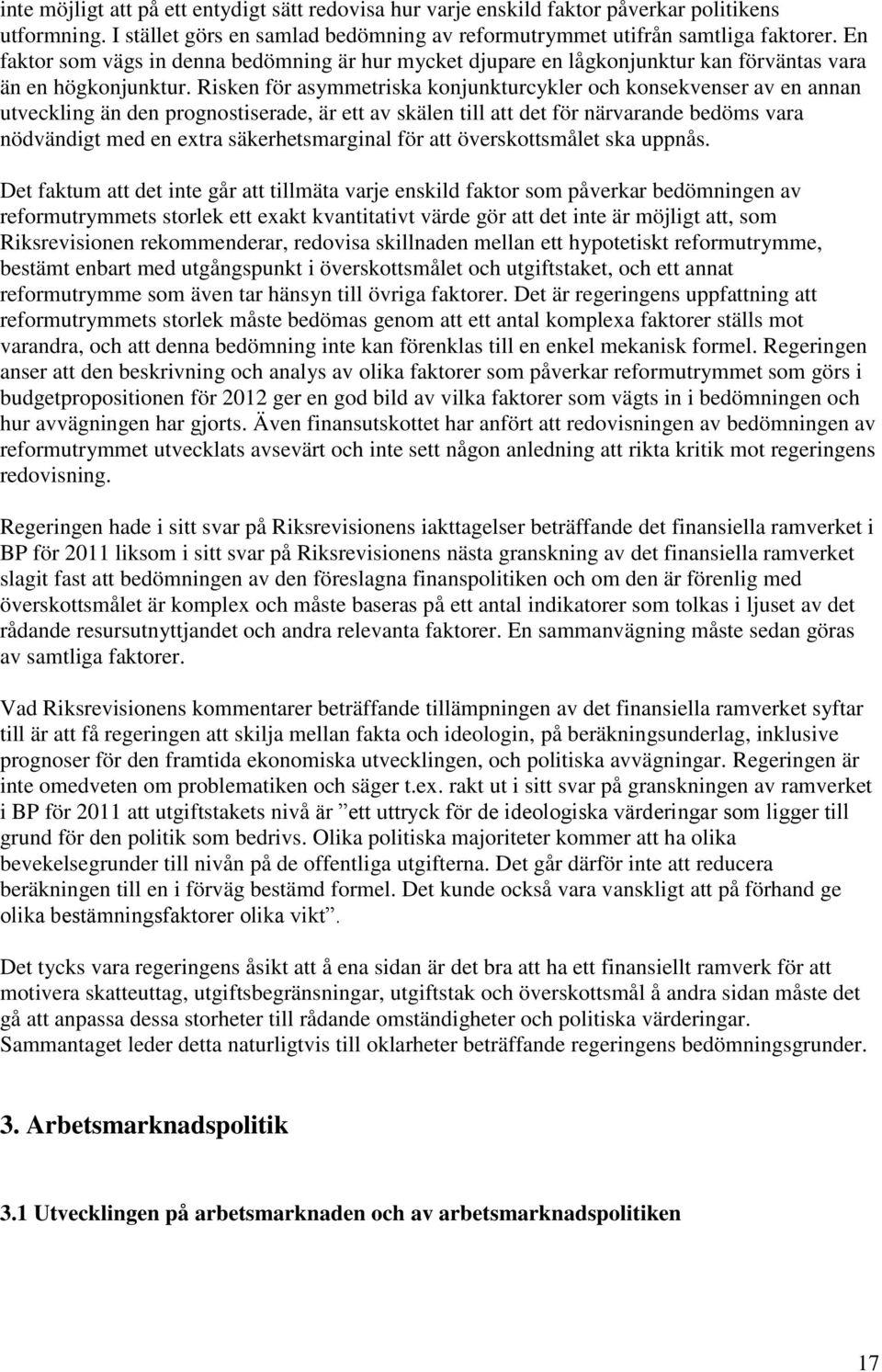 Risken för asymmetriska konjunkturcykler och konsekvenser av en annan utveckling än den prognostiserade, är ett av skälen till att det för närvarande bedöms vara nödvändigt med en extra