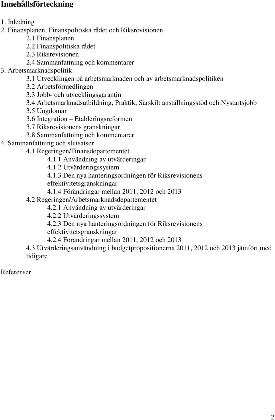 4 Arbetsmarknadsutbildning, Praktik, Särskilt anställningsstöd och Nystartsjobb 3.5 Ungdomar 3.6 Integration Etableringsreformen 3.7 Riksrevisionens granskningar 3.8 Sammanfattning och kommentarer 4.