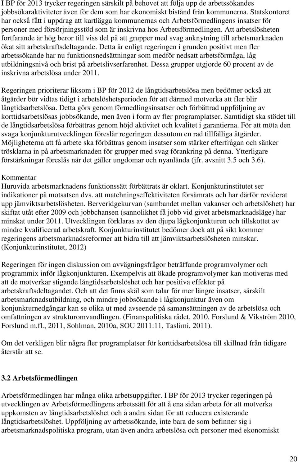 Att arbetslösheten fortfarande är hög beror till viss del på att grupper med svag anknytning till arbetsmarknaden ökat sitt arbetskraftsdeltagande.