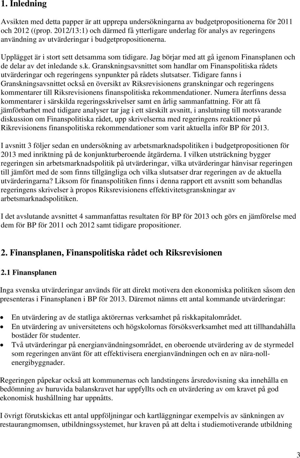 Jag börjar med att gå igenom Finansplanen och de delar av det inledande s.k. Granskningsavsnittet som handlar om Finanspolitiska rådets utvärderingar och regeringens synpunkter på rådets slutsatser.