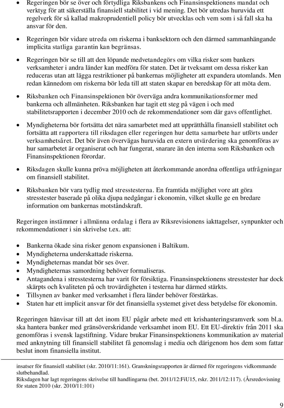 Regeringen bör vidare utreda om riskerna i banksektorn och den därmed sammanhängande implicita statliga garantin kan begränsas.