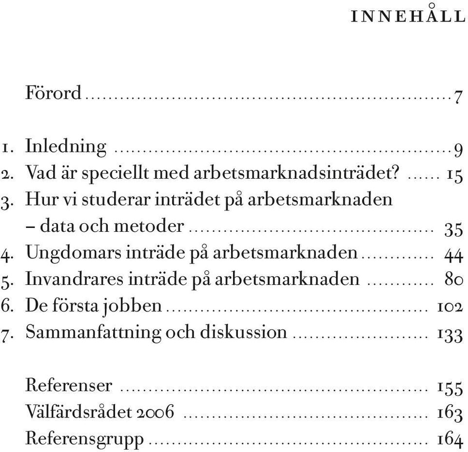 Ungdomars inträde på arbetsmarknaden... 44 5. Invandrares inträde på arbetsmarknaden... 80 6.