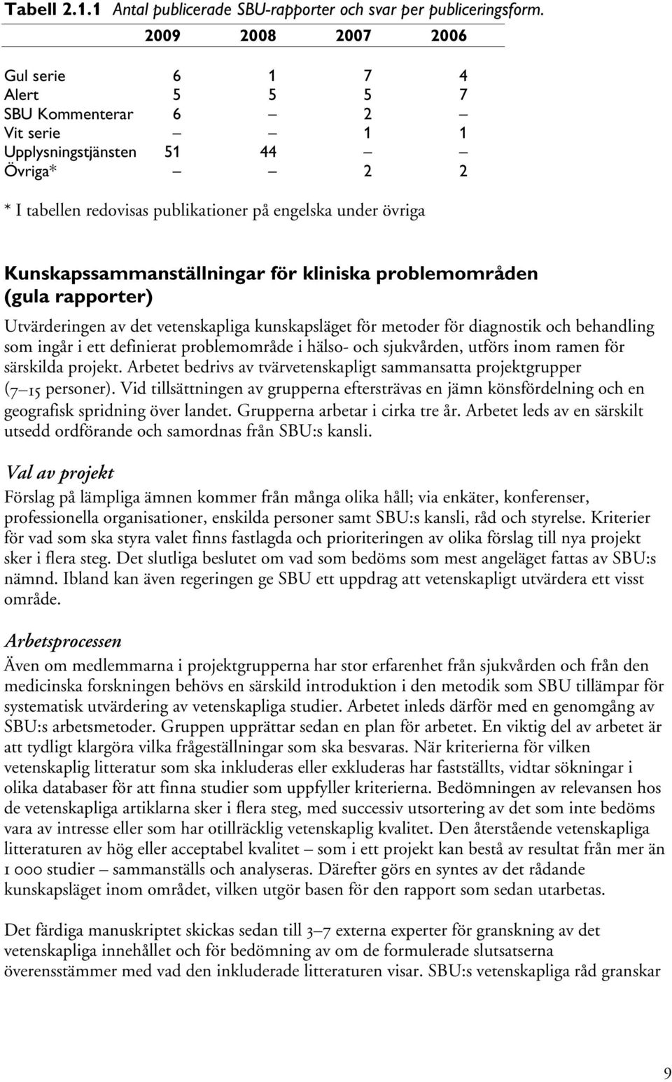 Kunskapssammanställningar för kliniska problemområden (gula rapporter) Utvärderingen av det vetenskapliga kunskapsläget för metoder för diagnostik och behandling som ingår i ett definierat