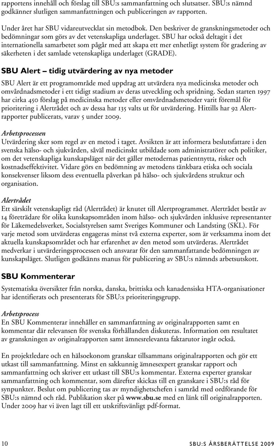 SBU har också deltagit i det internationella samarbetet som pågår med att skapa ett mer enhetligt system för gradering av säkerheten i det samlade vetenskapliga underlaget (GRADE).