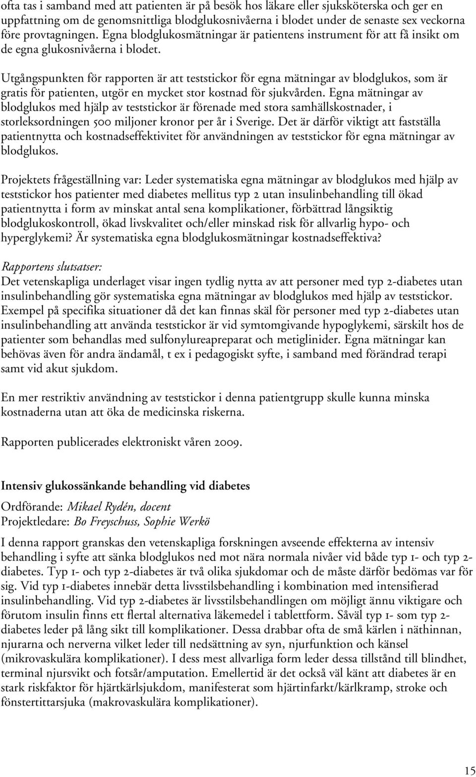 Utgångspunkten för rapporten är att teststickor för egna mätningar av blodglukos, som är gratis för patienten, utgör en mycket stor kostnad för sjukvården.