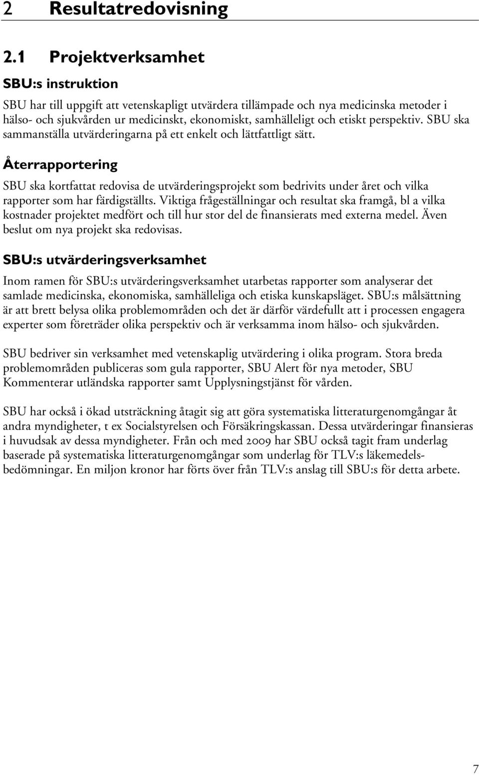 perspektiv. SBU ska sammanställa utvärderingarna på ett enkelt och lättfattligt sätt.