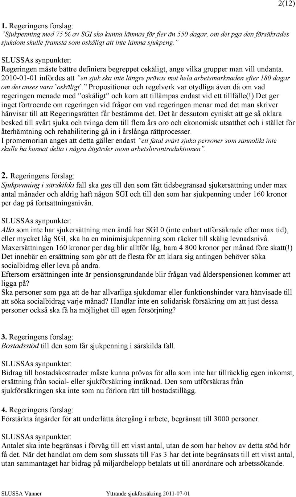 2010-01-01 infördes att en sjuk ska inte längre prövas mot hela arbetsmarknaden efter 180 dagar om det anses vara oskäligt.