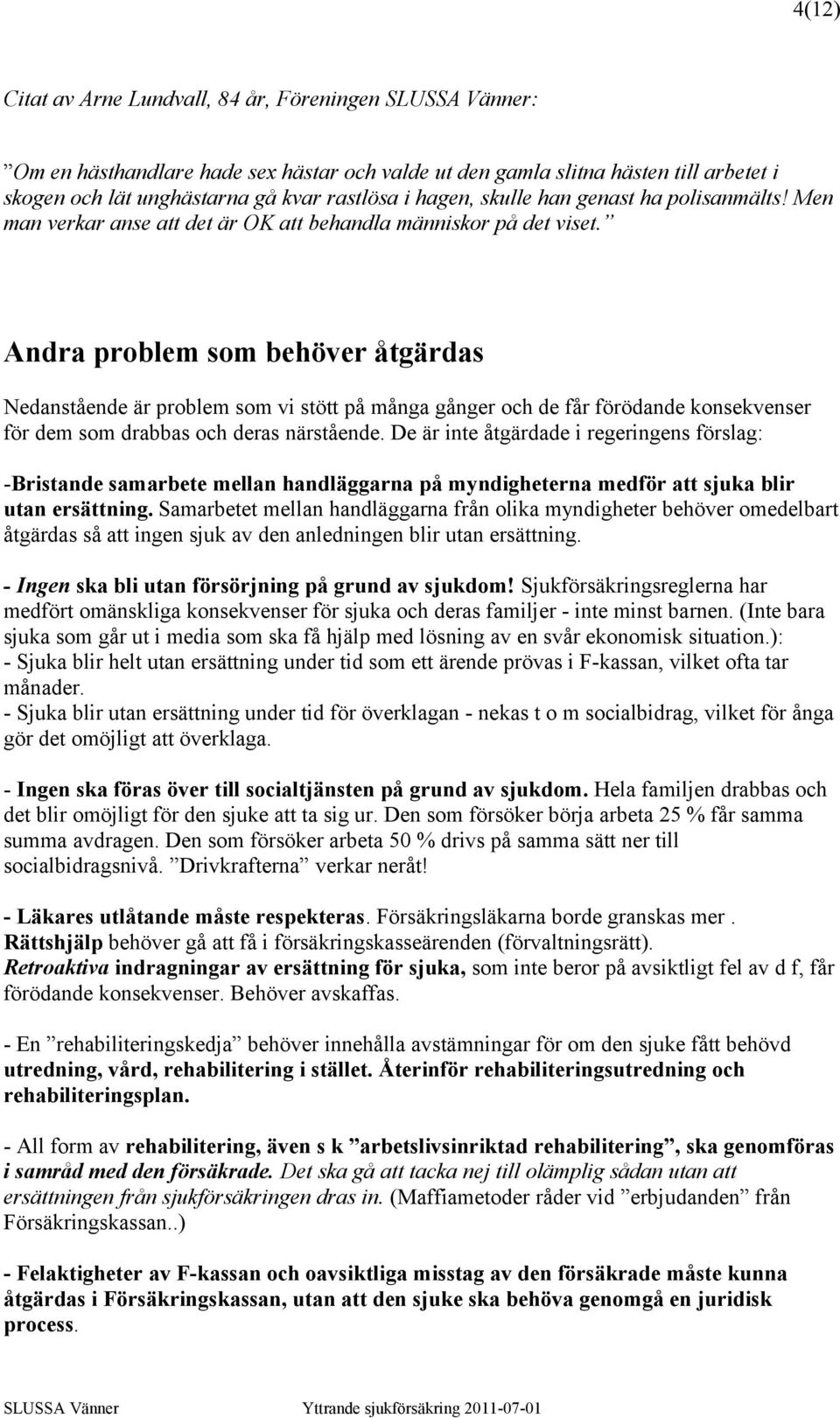 Andra problem som behöver åtgärdas Nedanstående är problem som vi stött på många gånger och de får förödande konsekvenser för dem som drabbas och deras närstående.