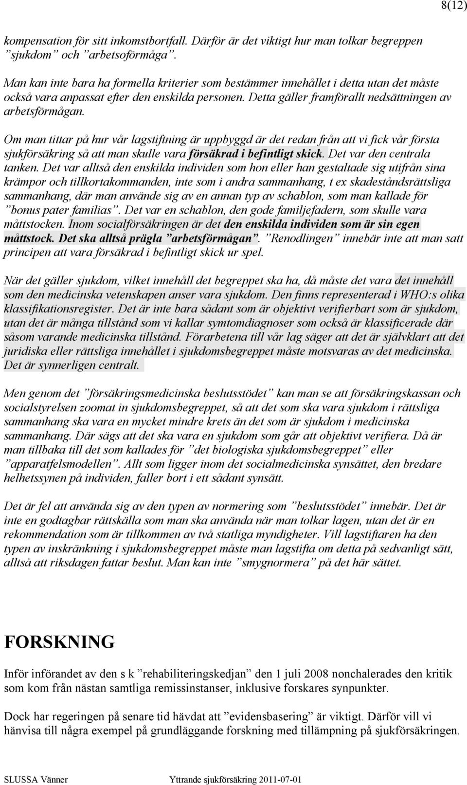 Om man tittar på hur vår lagstiftning är uppbyggd är det redan från att vi fick vår första sjukförsäkring så att man skulle vara försäkrad i befintligt skick. Det var den centrala tanken.