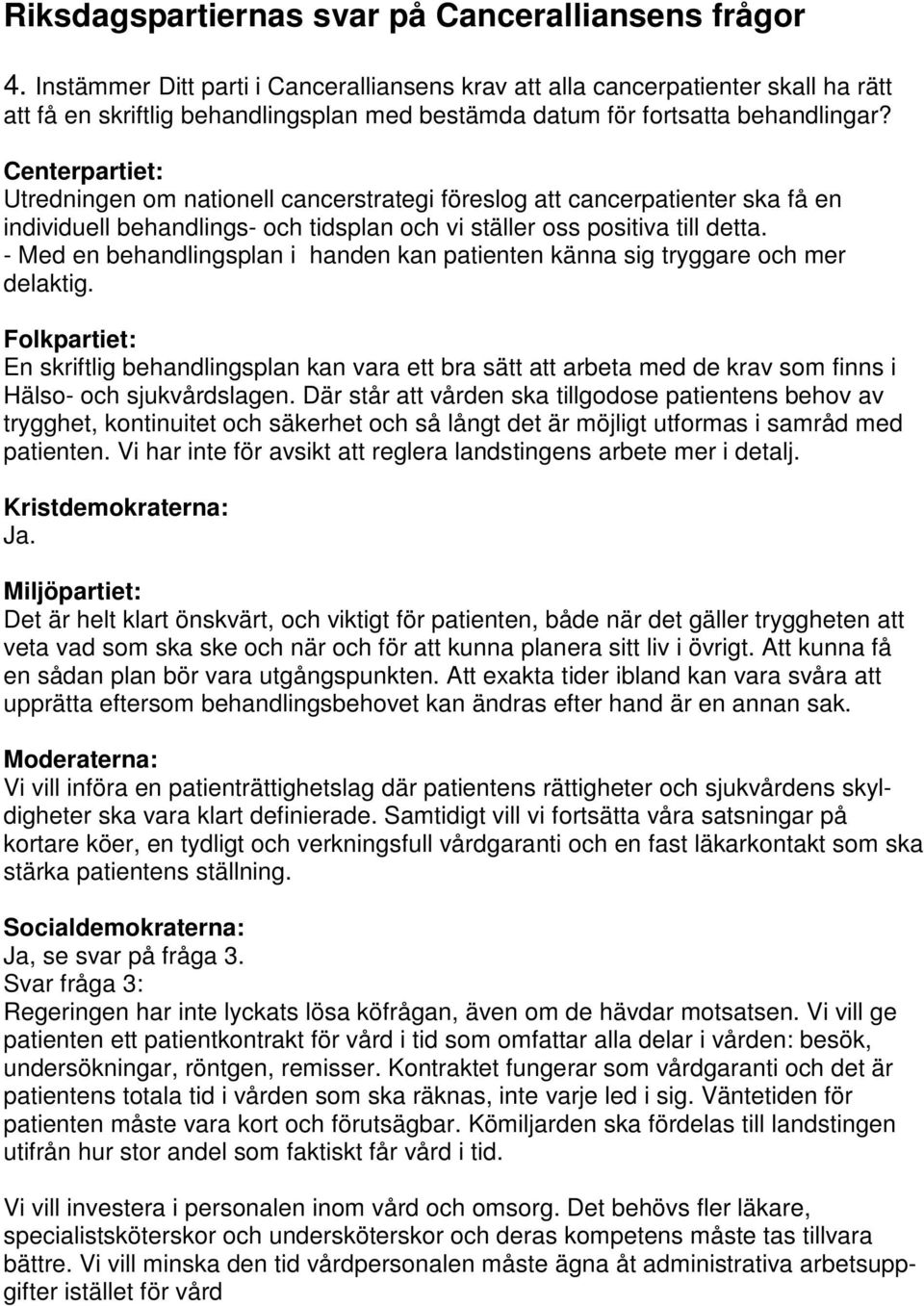 Utredningen om nationell cancerstrategi föreslog att cancerpatienter ska få en individuell behandlings- och tidsplan och vi ställer oss positiva till detta.