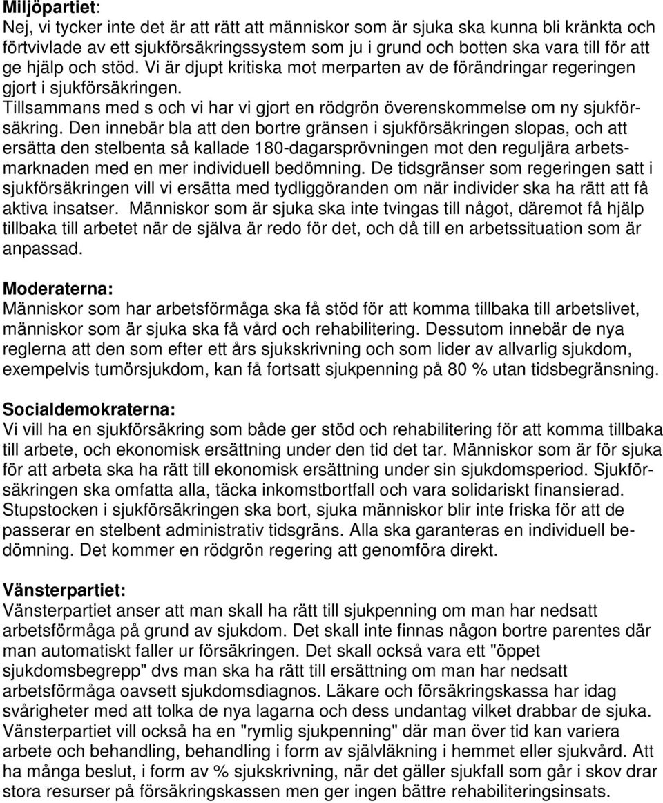 Den innebär bla att den bortre gränsen i sjukförsäkringen slopas, och att ersätta den stelbenta så kallade 180-dagarsprövningen mot den reguljära arbetsmarknaden med en mer individuell bedömning.