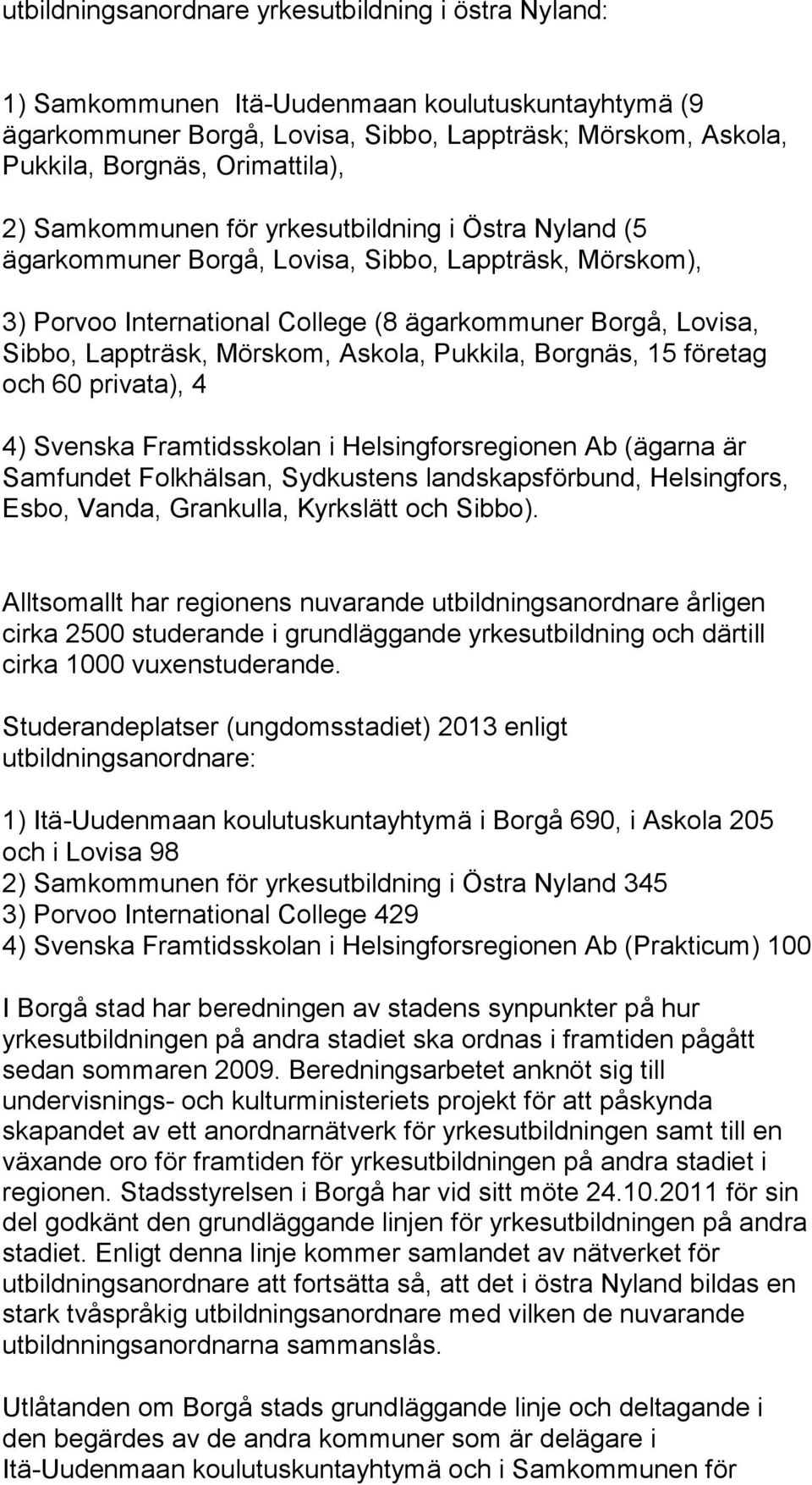 Askola, Pukkila, Borgnäs, 15 företag och 60 privata), 4 4) Svenska Framtidsskolan i Helsingforsregionen Ab (ägarna är Samfundet Folkhälsan, Sydkustens landskapsförbund, Helsingfors, Esbo, Vanda,