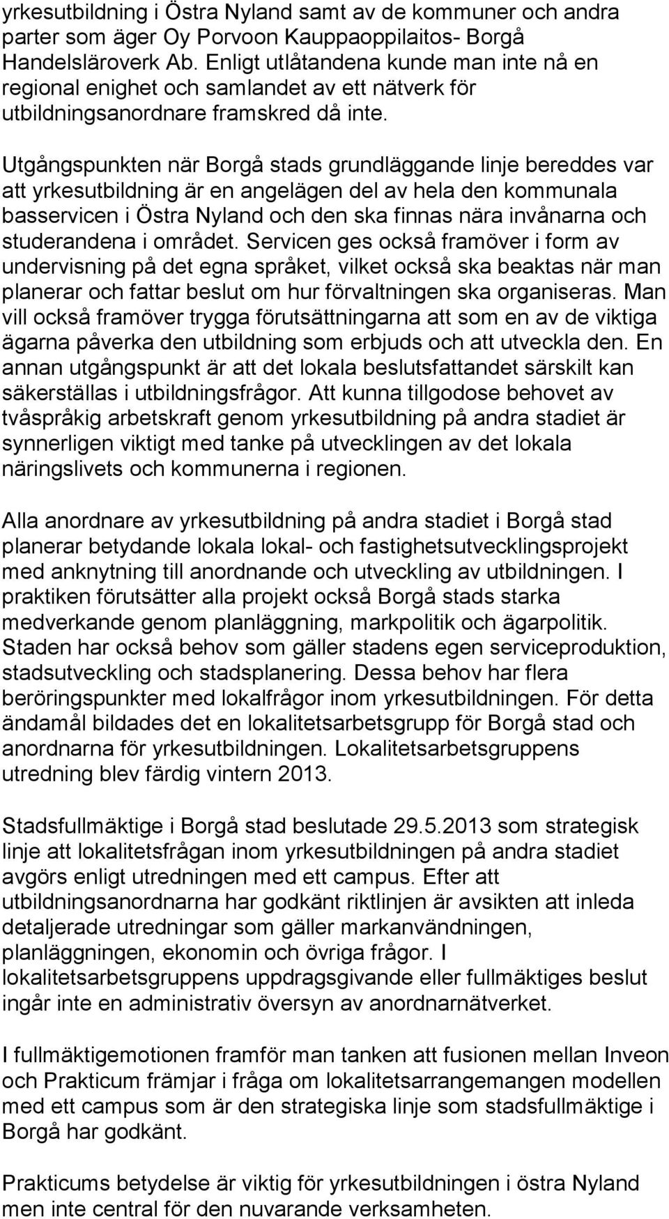 Utgångspunkten när Borgå stads grundläggande linje bereddes var att yrkesutbildning är en angelägen del av hela den kommunala basservicen i Östra Nyland och den ska finnas nära invånarna och