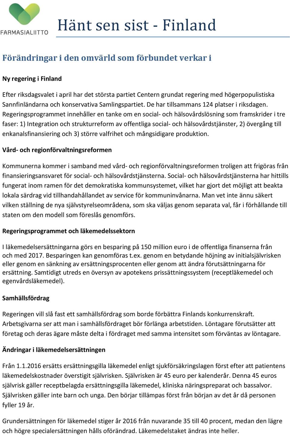 Regeringsprogrammet innehåller en tanke om en social- och hälsovårdslösning som framskrider i tre faser: 1) Integration och strukturreform av offentliga social- och hälsovårdstjänster, 2) övergång