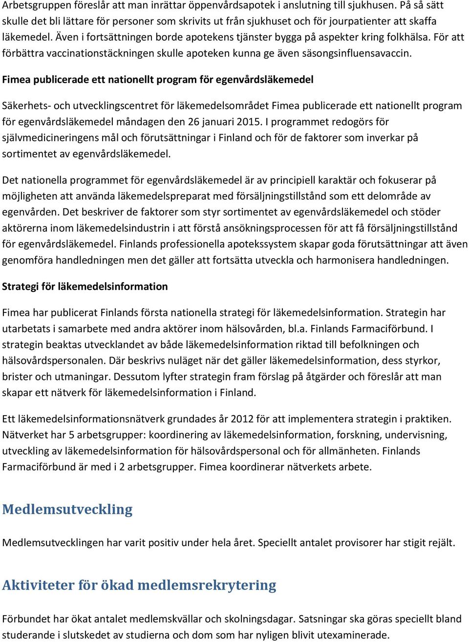 Även i fortsättningen borde apotekens tjänster bygga på aspekter kring folkhälsa. För att förbättra vaccinationstäckningen skulle apoteken kunna ge även säsongsinfluensavaccin.