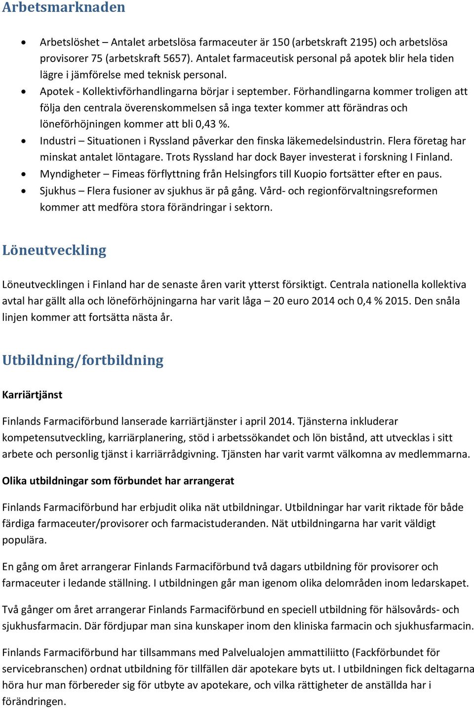 Förhandlingarna kommer troligen att följa den centrala överenskommelsen så inga texter kommer att förändras och löneförhöjningen kommer att bli 0,43 %.