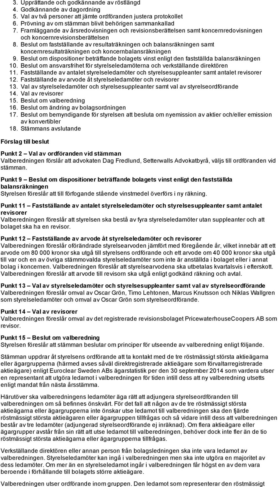 Beslut om fastställande av resultaträkningen och balansräkningen samt koncernresultaträkningen och koncernbalansräkningen 9.