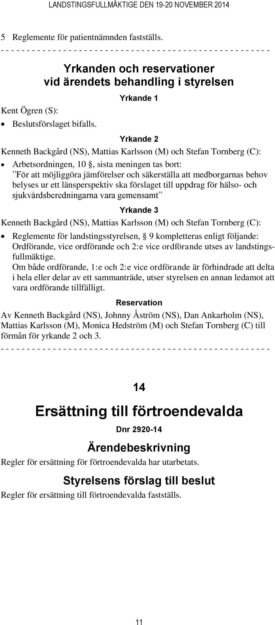 behov belyses ur ett länsperspektiv ska förslaget till uppdrag för hälso- och sjukvårdsberedningarna vara gemensamt Yrkande 3 Kenneth Backgård (NS), Mattias Karlsson (M) och Stefan Tornberg (C):