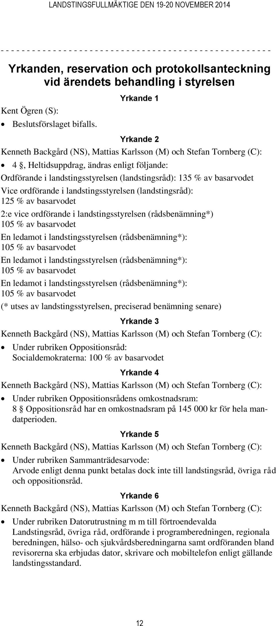 basarvodet Vice ordförande i landstingsstyrelsen (landstingsråd): 125 % av basarvodet 2:e vice ordförande i landstingsstyrelsen (rådsbenämning*) 105 % av basarvodet En ledamot i landstingsstyrelsen