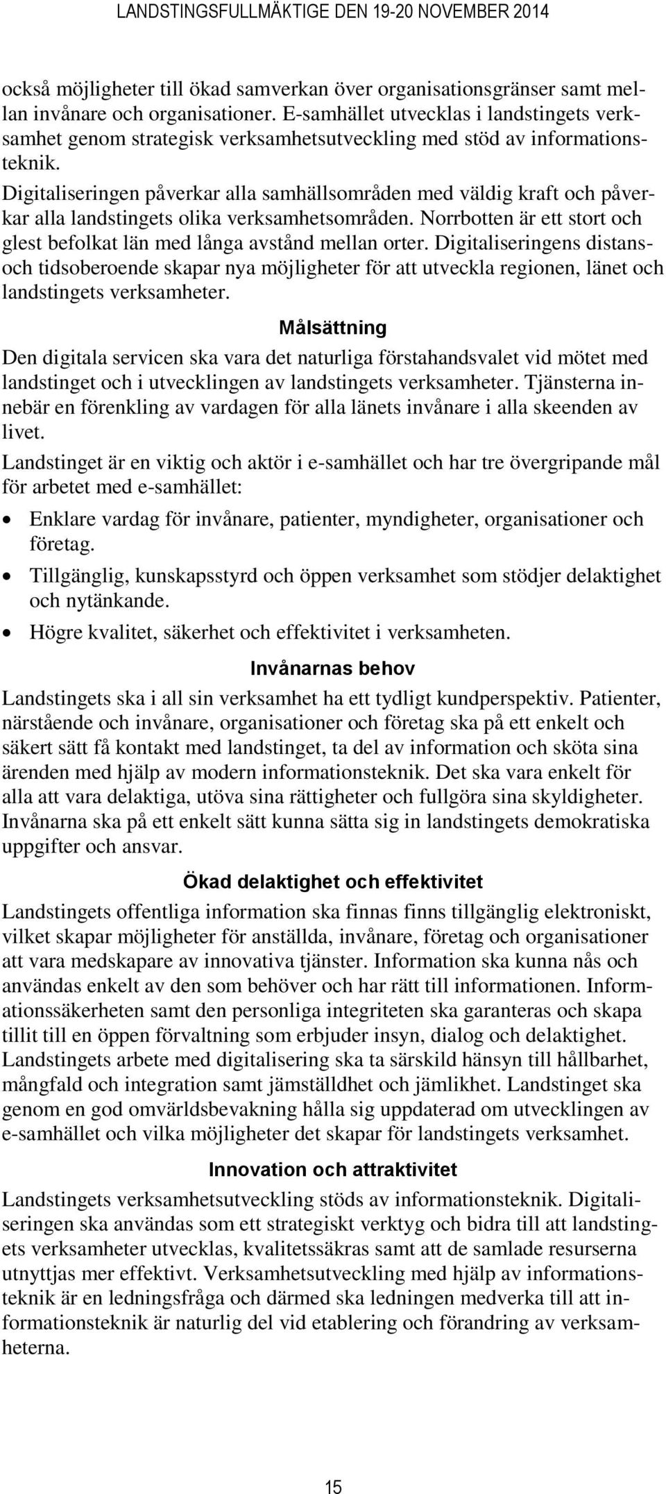 Digitaliseringen påverkar alla samhällsområden med väldig kraft och påverkar alla landstingets olika verksamhetsområden. Norrbotten är ett stort och glest befolkat län med långa avstånd mellan orter.