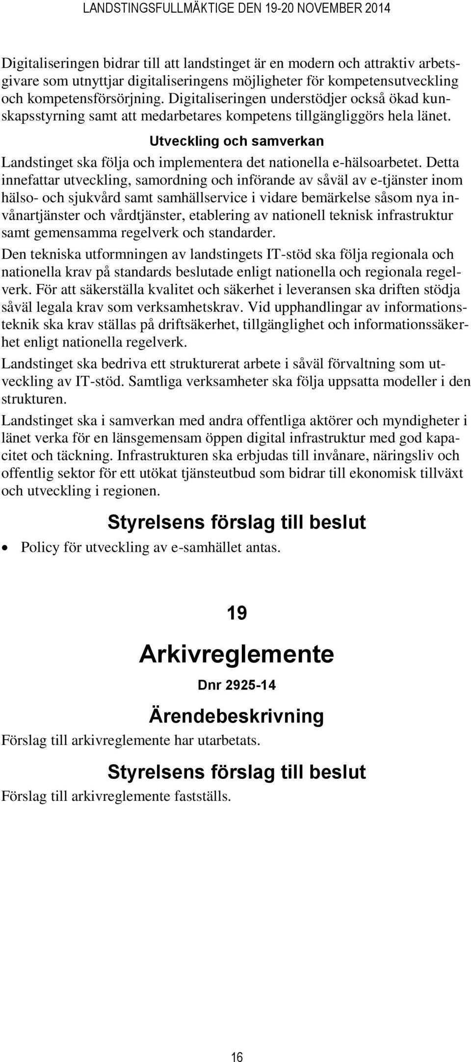 Utveckling och samverkan Landstinget ska följa och implementera det nationella e-hälsoarbetet.