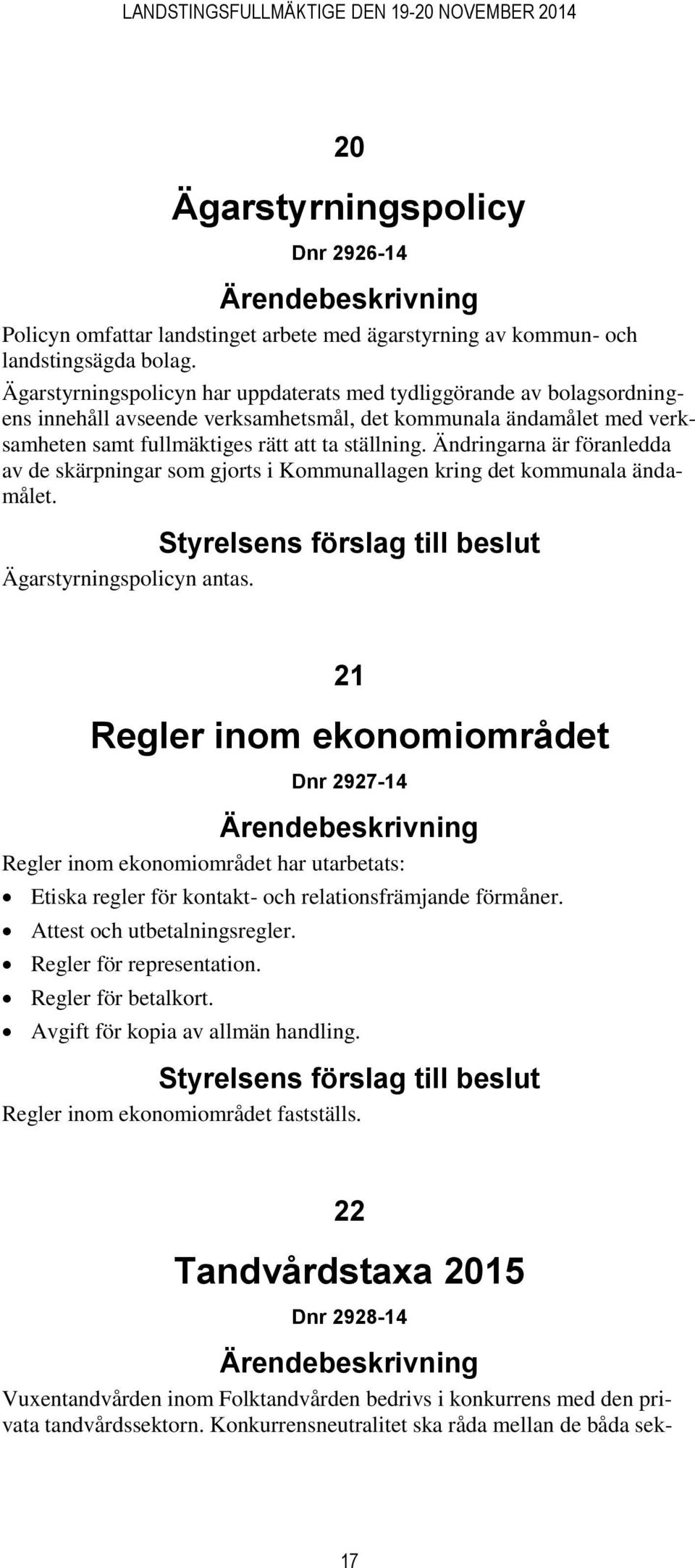 Ändringarna är föranledda av de skärpningar som gjorts i Kommunallagen kring det kommunala ändamålet. Ägarstyrningspolicyn antas.