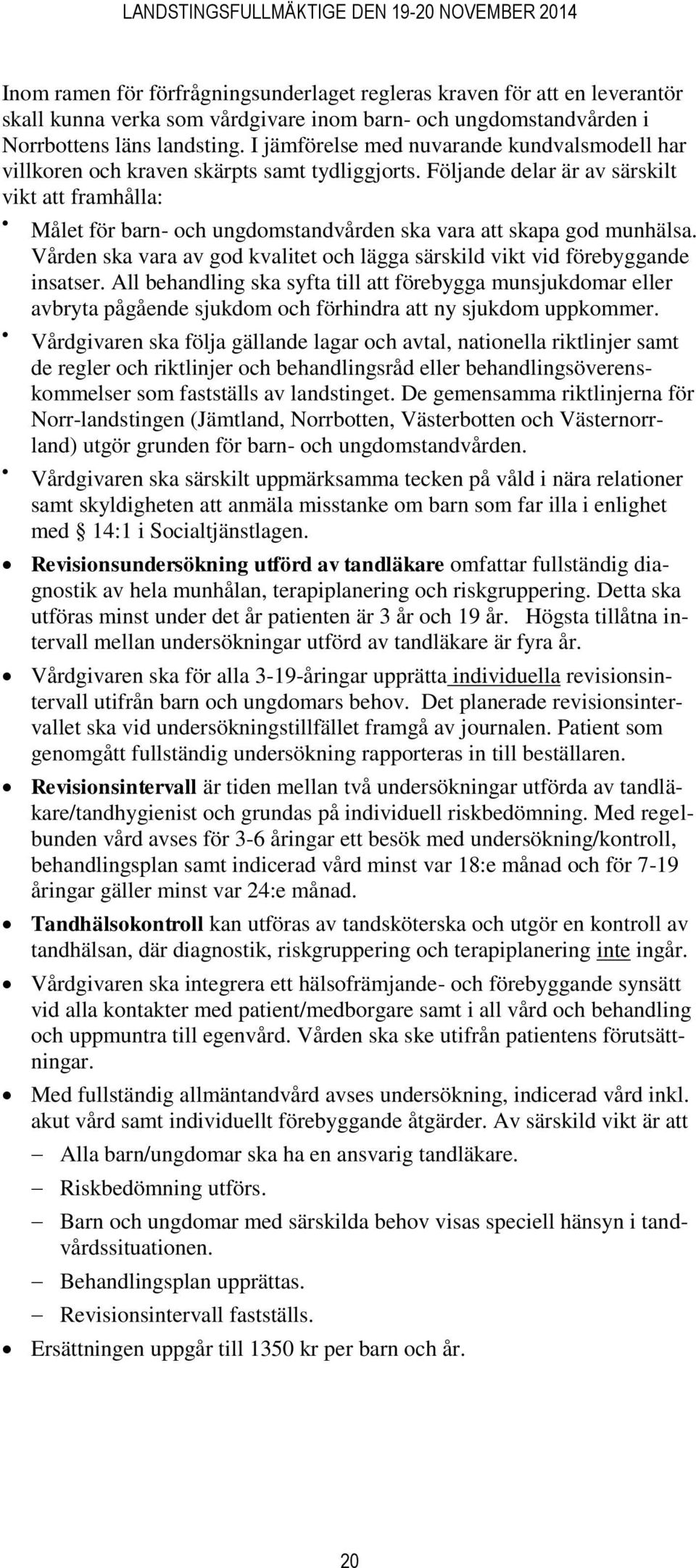 Följande delar är av särskilt vikt att framhålla: Målet för barn- och ungdomstandvården ska vara att skapa god munhälsa.