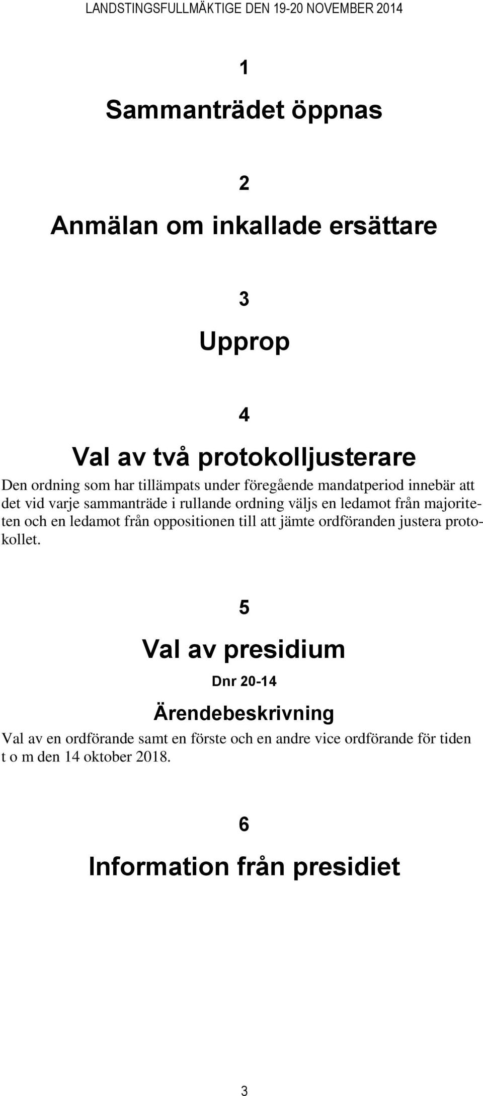 majoriteten och en ledamot från oppositionen till att jämte ordföranden justera protokollet.