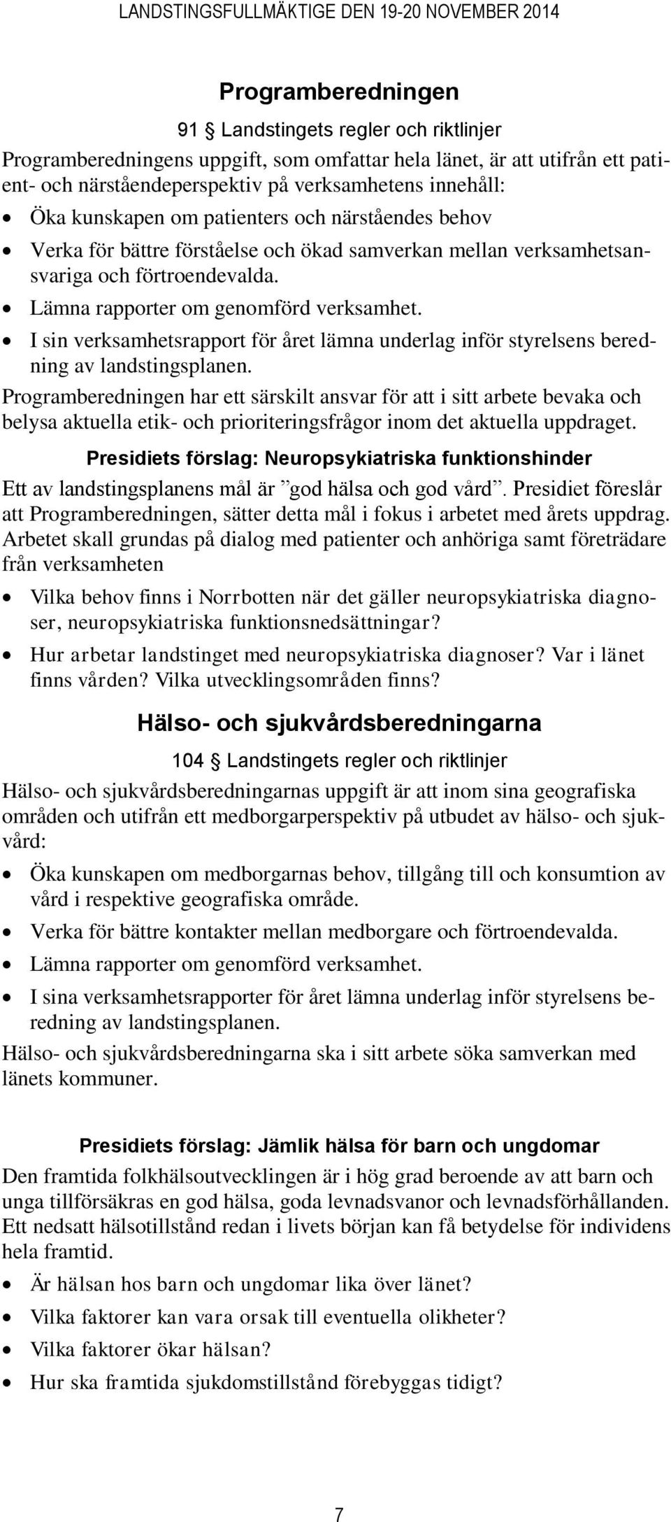 I sin verksamhetsrapport för året lämna underlag inför styrelsens beredning av landstingsplanen.