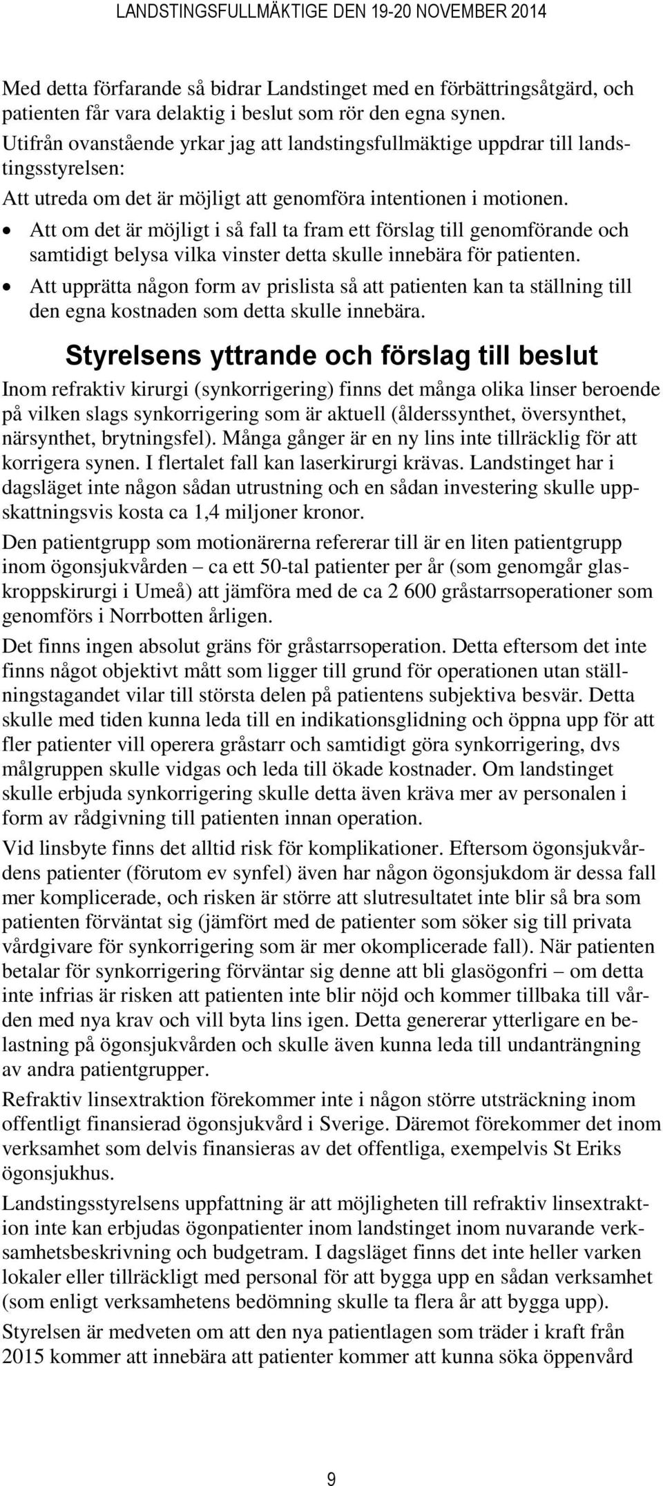 Att om det är möjligt i så fall ta fram ett förslag till genomförande och samtidigt belysa vilka vinster detta skulle innebära för patienten.