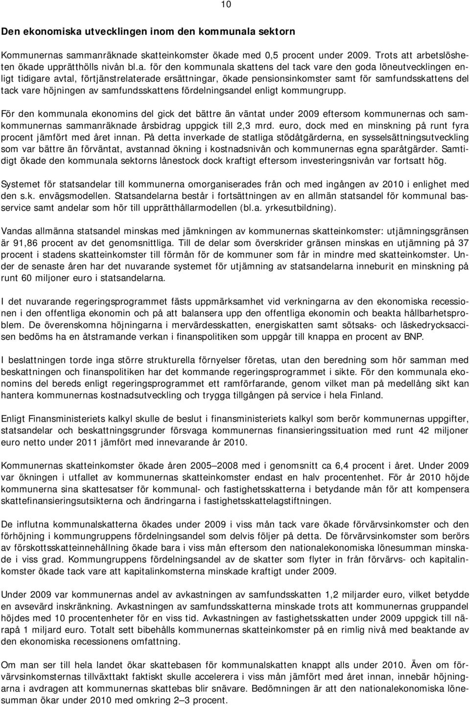 a sektorn Kommunernas sammanräknade skatteinkomster ökade med 0,5 procent under 2009. Trots att arbetslösheten ökade upprätthölls nivån bl.a. för den kommunala skattens del tack vare den goda