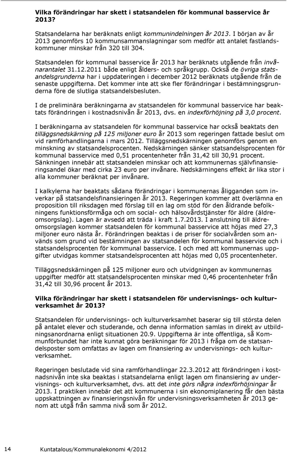 Statsandelen för kommunal basservice år 2013 har beräknats utgående från invånarantalet 31.12.2011 både enligt ålders- och språkgrupp.