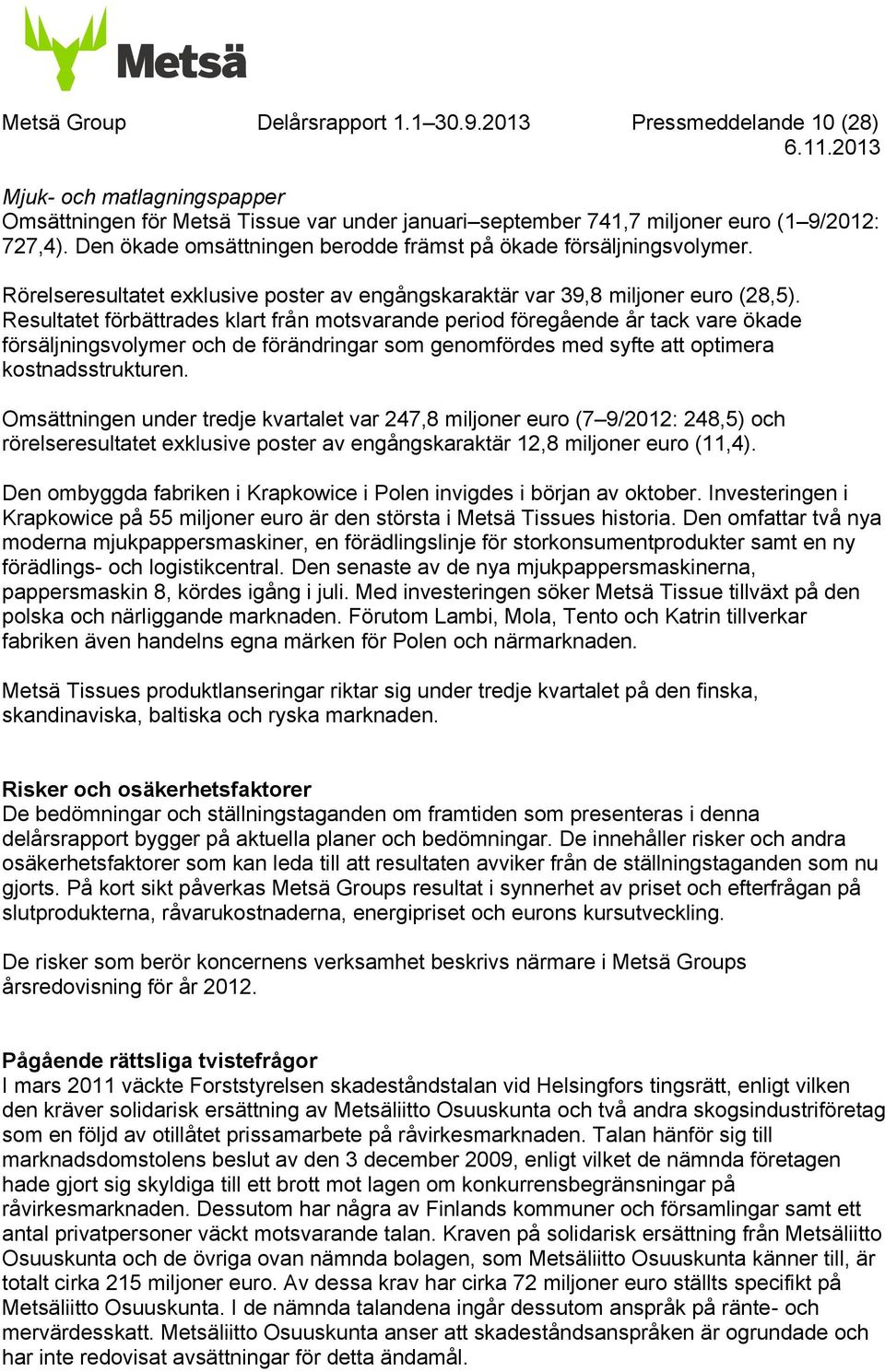 Resultatet förbättrades klart från motsvarande period föregående år tack vare ökade försäljningsvolymer och de förändringar som genomfördes med syfte att optimera kostnadsstrukturen.