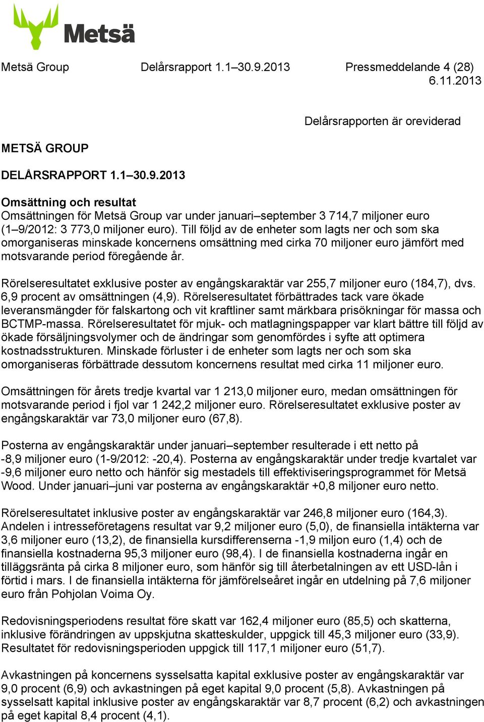 Rörelseresultatet exklusive poster av engångskaraktär var 255,7 miljoner euro (184,7), dvs. 6,9 procent av omsättningen (4,9).