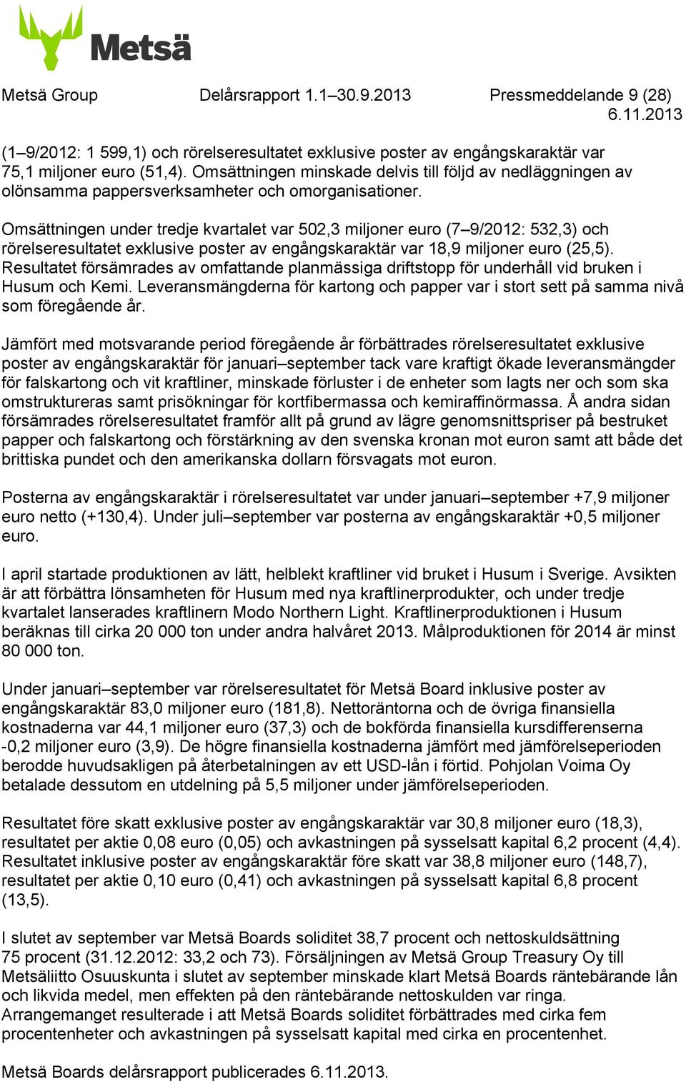 Omsättningen under tredje kvartalet var 502,3 miljoner euro (7 9/: 532,3) och rörelseresultatet exklusive poster av engångskaraktär var 18,9 miljoner euro (25,5).