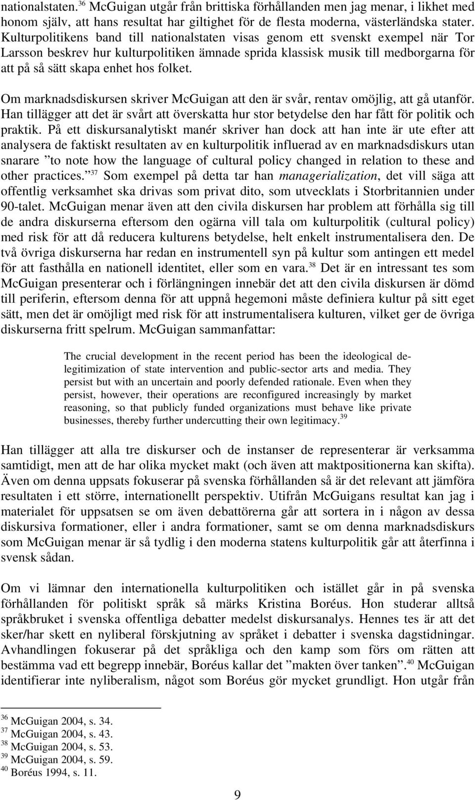 folket. Om marknadsdiskursen skriver McGuigan att den är svår, rentav omöjlig, att gå utanför. Han tillägger att det är svårt att överskatta hur stor betydelse den har fått för politik och praktik.