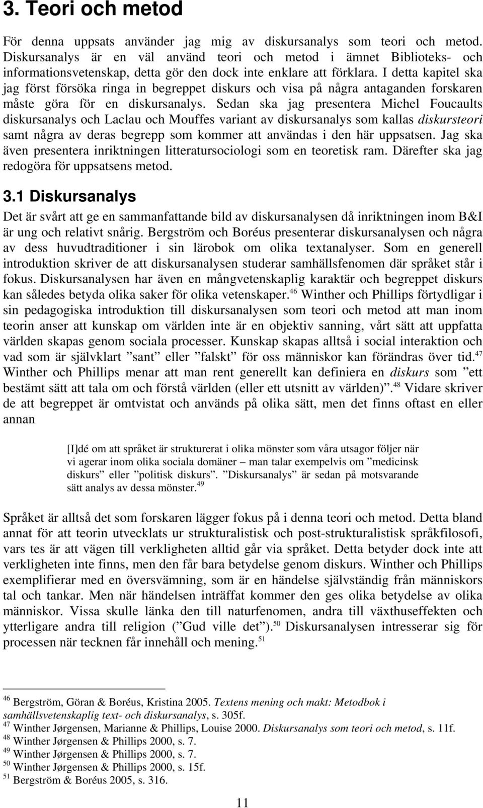 I detta kapitel ska jag först försöka ringa in begreppet diskurs och visa på några antaganden forskaren måste göra för en diskursanalys.