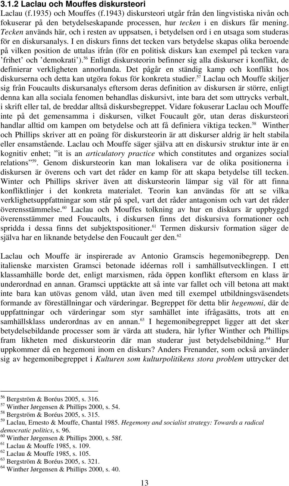 Tecken används här, och i resten av uppsatsen, i betydelsen ord i en utsaga som studeras för en diskursanalys.