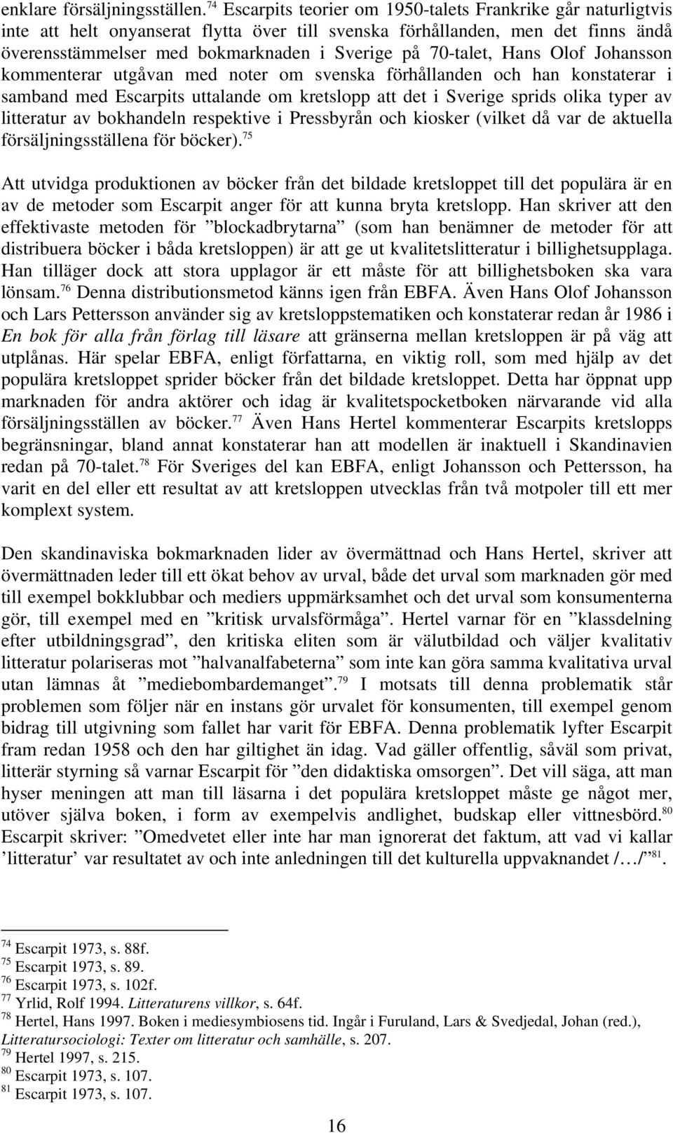 70-talet, Hans Olof Johansson kommenterar utgåvan med noter om svenska förhållanden och han konstaterar i samband med Escarpits uttalande om kretslopp att det i Sverige sprids olika typer av