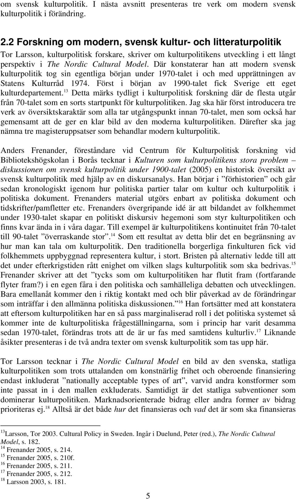 Där konstaterar han att modern svensk kulturpolitik tog sin egentliga början under 1970-talet i och med upprättningen av Statens Kulturråd 1974.