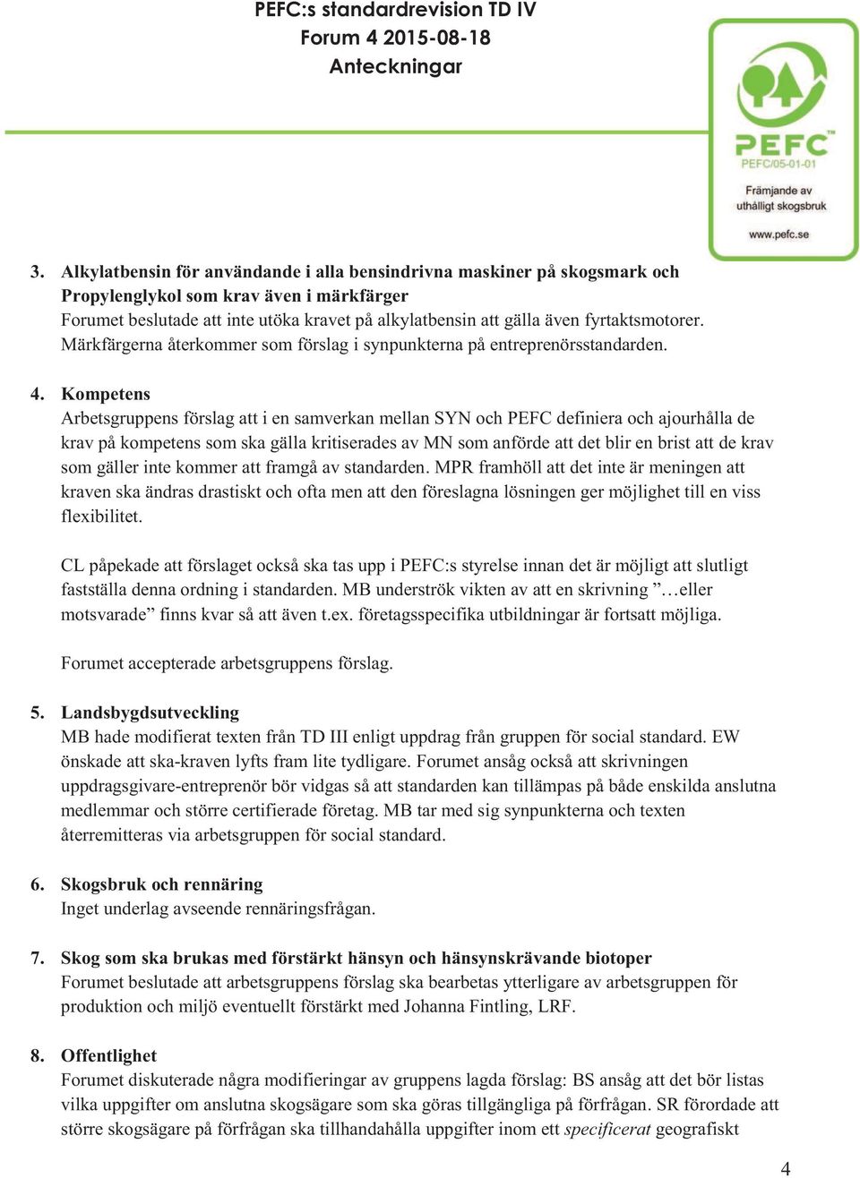 Kompetens Arbetsgruppens förslag att i en samverkan mellan SYN och PEFC definiera och ajourhålla de krav på kompetens som ska gälla kritiserades av MN som anförde att det blir en brist att de krav