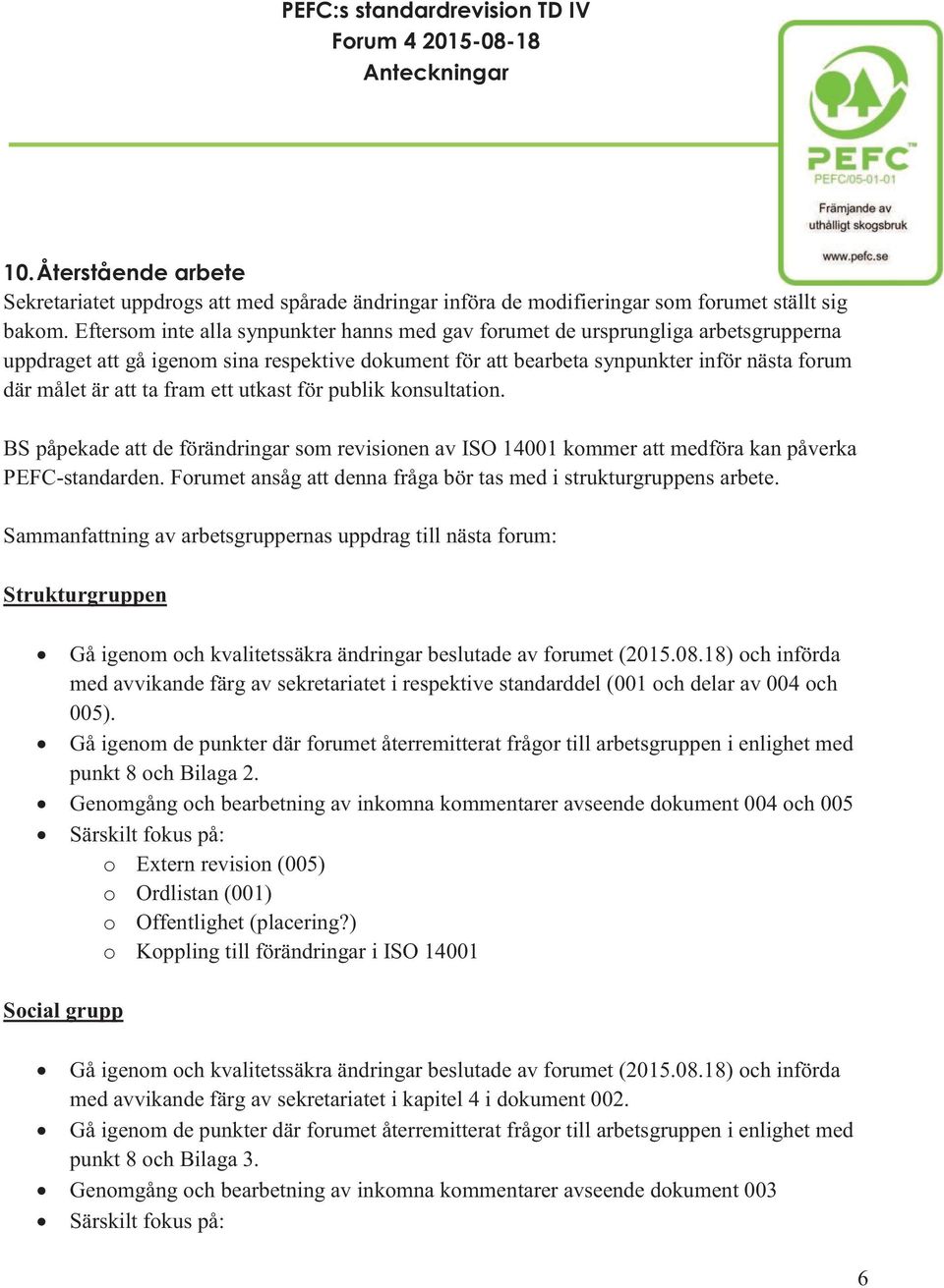 fram ett utkast för publik konsultation. BS påpekade att de förändringar som revisionen av ISO 14001 kommer att medföra kan påverka PEFC-standarden.