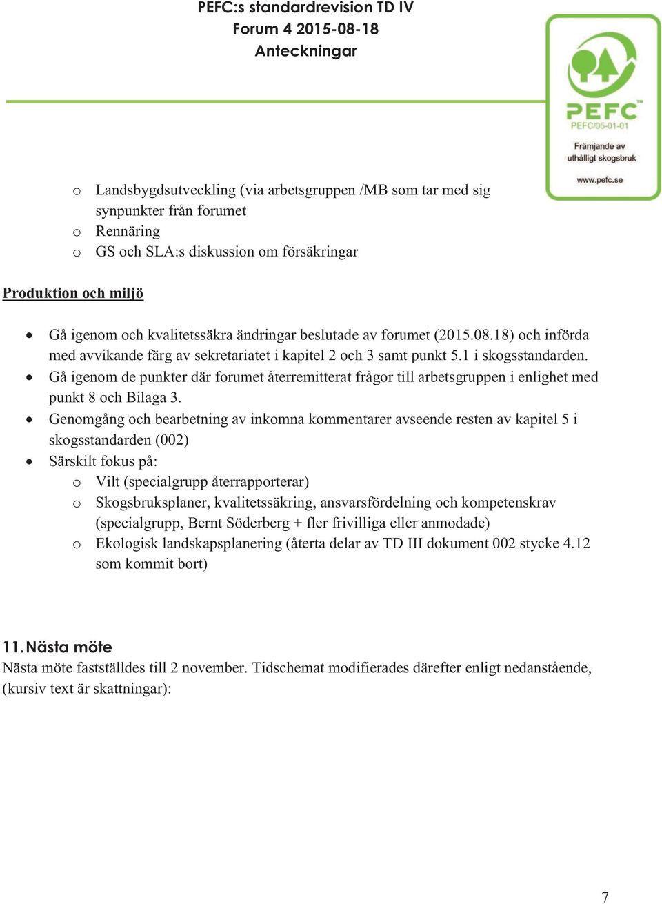 Gå igenom de punkter där forumet återremitterat frågor till arbetsgruppen i enlighet med punkt 8 och Bilaga 3.