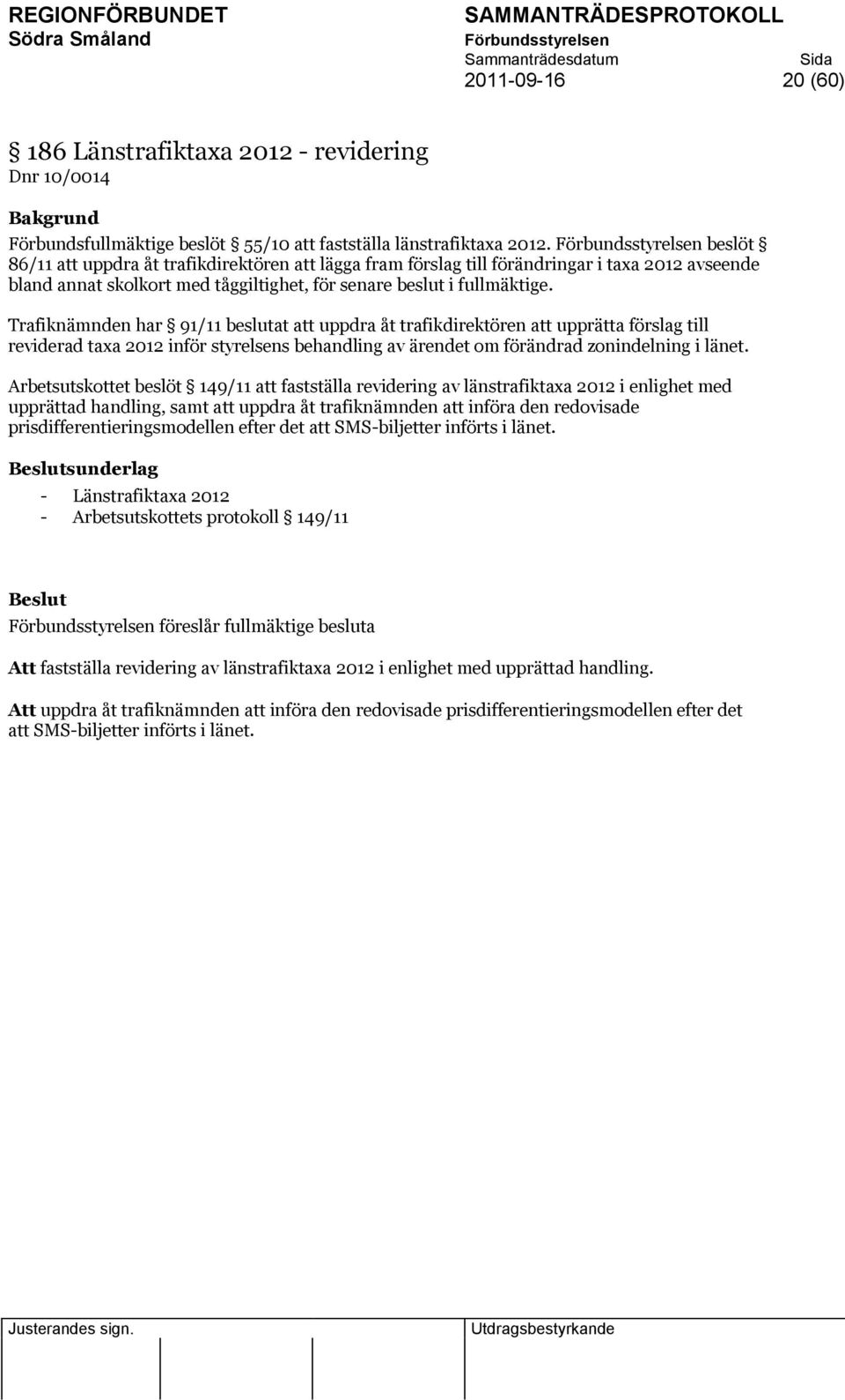 Trafiknämnden har 91/11 beslutat att uppdra åt trafikdirektören att upprätta förslag till reviderad taxa 2012 inför styrelsens behandling av ärendet om förändrad zonindelning i länet.