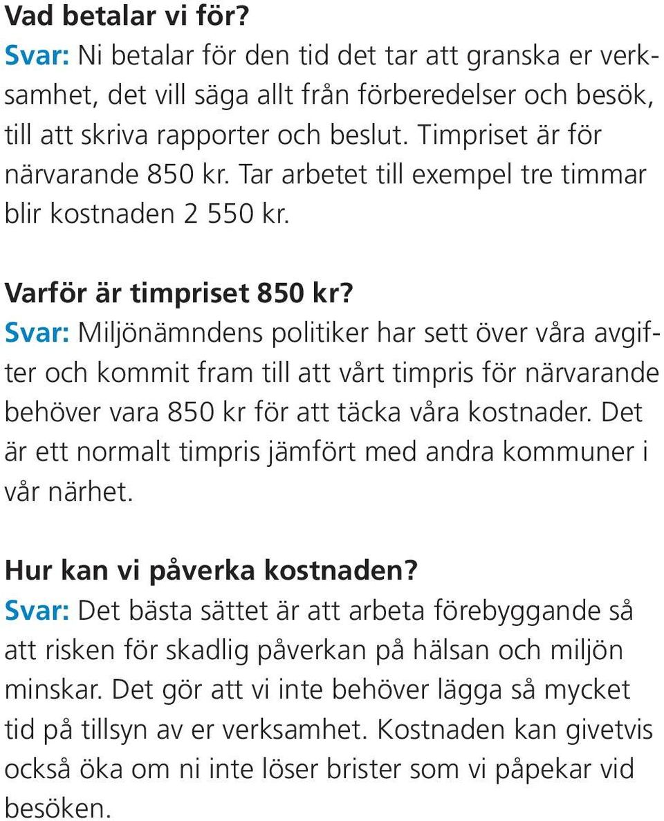 Svar: Miljönämndens politiker har sett över våra avgifter och kommit fram till att vårt timpris för närvarande behöver vara 850 kr för att täcka våra kostnader.