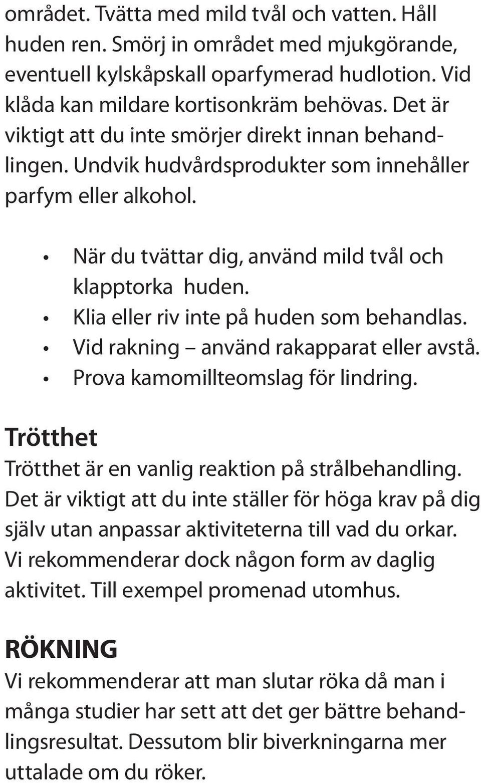 Klia eller riv inte på huden som behandlas. Vid rakning använd rakapparat eller avstå. Prova kamomillteomslag för lindring. Trötthet Trötthet är en vanlig reaktion på strålbehandling.